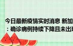 今日最新疫情实时消息 新加坡公布防疫“松绑”三个月数据：确诊病例持续下降且未出现医疗挤兑，致死率不到0.1%