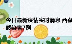 今日最新疫情实时消息 西藏新增本土确诊病例2例、无症状感染者7例