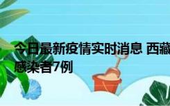 今日最新疫情实时消息 西藏新增本土确诊病例2例、无症状感染者7例