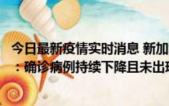 今日最新疫情实时消息 新加坡公布防疫“松绑”三个月数据：确诊病例持续下降且未出现医疗挤兑，致死率不到0.1%