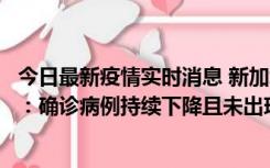 今日最新疫情实时消息 新加坡公布防疫“松绑”三个月数据：确诊病例持续下降且未出现医疗挤兑，致死率不到0.1%