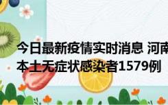 今日最新疫情实时消息 河南昨日新增本土确诊病例108例、本土无症状感染者1579例