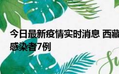 今日最新疫情实时消息 西藏新增本土确诊病例2例、无症状感染者7例