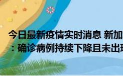 今日最新疫情实时消息 新加坡公布防疫“松绑”三个月数据：确诊病例持续下降且未出现医疗挤兑，致死率不到0.1%