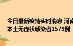 今日最新疫情实时消息 河南昨日新增本土确诊病例108例、本土无症状感染者1579例