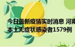 今日最新疫情实时消息 河南昨日新增本土确诊病例108例、本土无症状感染者1579例