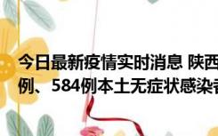 今日最新疫情实时消息 陕西11月17日新增74例本土确诊病例、584例本土无症状感染者