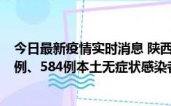 今日最新疫情实时消息 陕西11月17日新增74例本土确诊病例、584例本土无症状感染者