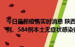 今日最新疫情实时消息 陕西11月17日新增74例本土确诊病例、584例本土无症状感染者