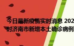 今日最新疫情实时消息 2022年11月17日0时至11月18日8时济南市新增本土确诊病例1例、本土无症状感染者81例