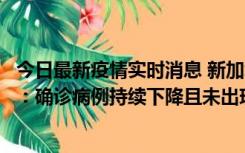 今日最新疫情实时消息 新加坡公布防疫“松绑”三个月数据：确诊病例持续下降且未出现医疗挤兑，致死率不到0.1%