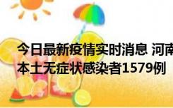 今日最新疫情实时消息 河南昨日新增本土确诊病例108例、本土无症状感染者1579例