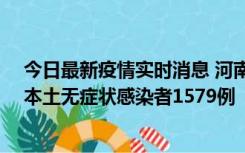 今日最新疫情实时消息 河南昨日新增本土确诊病例108例、本土无症状感染者1579例