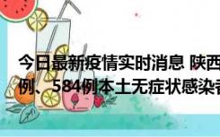 今日最新疫情实时消息 陕西11月17日新增74例本土确诊病例、584例本土无症状感染者