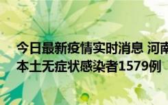 今日最新疫情实时消息 河南昨日新增本土确诊病例108例、本土无症状感染者1579例