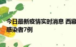 今日最新疫情实时消息 西藏新增本土确诊病例2例、无症状感染者7例