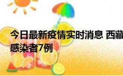 今日最新疫情实时消息 西藏新增本土确诊病例2例、无症状感染者7例
