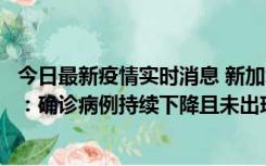 今日最新疫情实时消息 新加坡公布防疫“松绑”三个月数据：确诊病例持续下降且未出现医疗挤兑，致死率不到0.1%