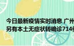 今日最新疫情实时消息 广州昨日新增本土“269+8444”，另有本土无症状转确诊714例，涉疫场所公布