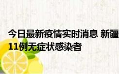 今日最新疫情实时消息 新疆克州阿图什市新增1例确诊病例、11例无症状感染者