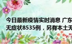 今日最新疫情实时消息 广东11月18日新增本土确诊355例、无症状8535例，另有本土无症状转确诊747例