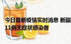 今日最新疫情实时消息 新疆克州阿图什市新增1例确诊病例、11例无症状感染者