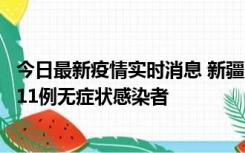 今日最新疫情实时消息 新疆克州阿图什市新增1例确诊病例、11例无症状感染者