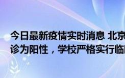 今日最新疫情实时消息 北京工商大学良乡校区1名保洁员确诊为阳性，学校严格实行临时管控措施