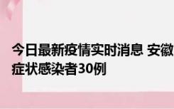 今日最新疫情实时消息 安徽11月18日新增确诊病例1例、无症状感染者30例