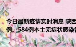 今日最新疫情实时消息 陕西11月17日新增74例本土确诊病例、584例本土无症状感染者