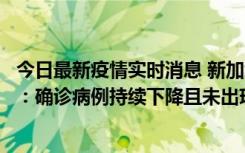 今日最新疫情实时消息 新加坡公布防疫“松绑”三个月数据：确诊病例持续下降且未出现医疗挤兑，致死率不到0.1%