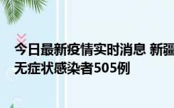 今日最新疫情实时消息 新疆乌鲁木齐市新增确诊病例18例、无症状感染者505例