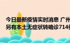 今日最新疫情实时消息 广州昨日新增本土“269+8444”，另有本土无症状转确诊714例，涉疫场所公布