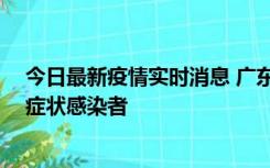 今日最新疫情实时消息 广东中山新增1例确诊病例和2例无症状感染者