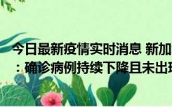 今日最新疫情实时消息 新加坡公布防疫“松绑”三个月数据：确诊病例持续下降且未出现医疗挤兑，致死率不到0.1%