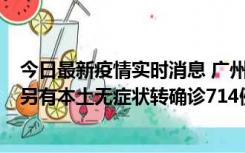 今日最新疫情实时消息 广州昨日新增本土“269+8444”，另有本土无症状转确诊714例，涉疫场所公布