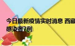 今日最新疫情实时消息 西藏新增本土确诊病例2例、无症状感染者7例