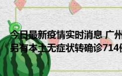 今日最新疫情实时消息 广州昨日新增本土“269+8444”，另有本土无症状转确诊714例，涉疫场所公布