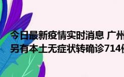 今日最新疫情实时消息 广州昨日新增本土“269+8444”，另有本土无症状转确诊714例，涉疫场所公布