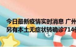 今日最新疫情实时消息 广州昨日新增本土“269+8444”，另有本土无症状转确诊714例，涉疫场所公布