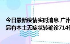 今日最新疫情实时消息 广州昨日新增本土“269+8444”，另有本土无症状转确诊714例，涉疫场所公布