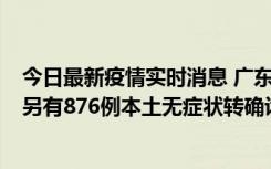 今日最新疫情实时消息 广东昨日新增本土“281+8381”，另有876例本土无症状转确诊