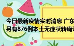 今日最新疫情实时消息 广东昨日新增本土“281+8381”，另有876例本土无症状转确诊