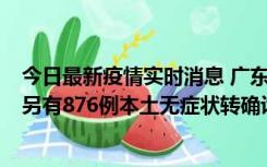 今日最新疫情实时消息 广东昨日新增本土“281+8381”，另有876例本土无症状转确诊