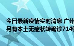 今日最新疫情实时消息 广州昨日新增本土“269+8444”，另有本土无症状转确诊714例，涉疫场所公布