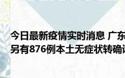 今日最新疫情实时消息 广东昨日新增本土“281+8381”，另有876例本土无症状转确诊