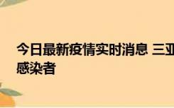 今日最新疫情实时消息 三亚新增1例确诊病例、3例无症状感染者