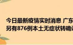 今日最新疫情实时消息 广东昨日新增本土“281+8381”，另有876例本土无症状转确诊