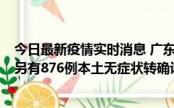 今日最新疫情实时消息 广东昨日新增本土“281+8381”，另有876例本土无症状转确诊