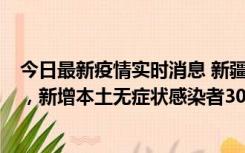 今日最新疫情实时消息 新疆乌鲁木齐新增本土确诊病例6例，新增本土无症状感染者306例